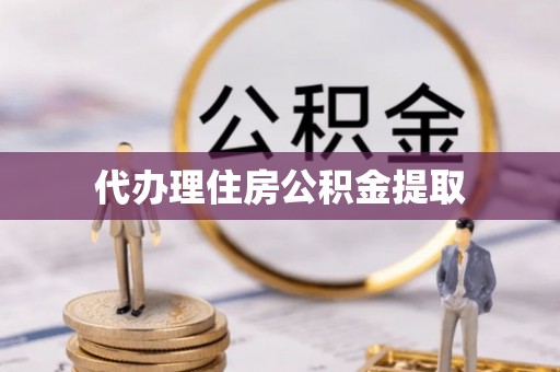 金塔代办理住房公积金提取