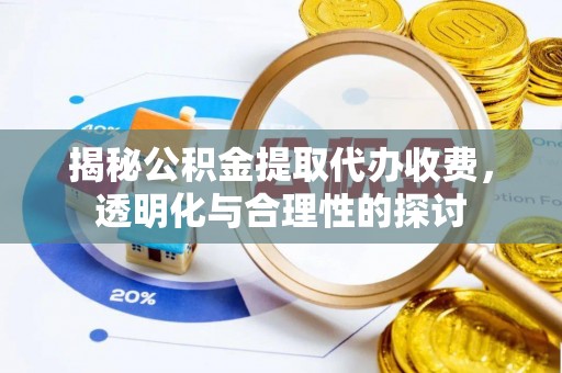 金塔揭秘公积金提取代办收费，透明化与合理性的探讨