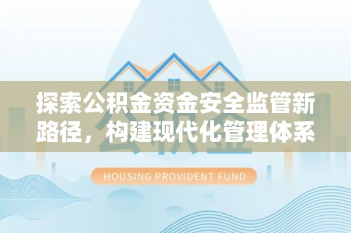 金塔探索公积金资金安全监管新路径，构建现代化管理体系