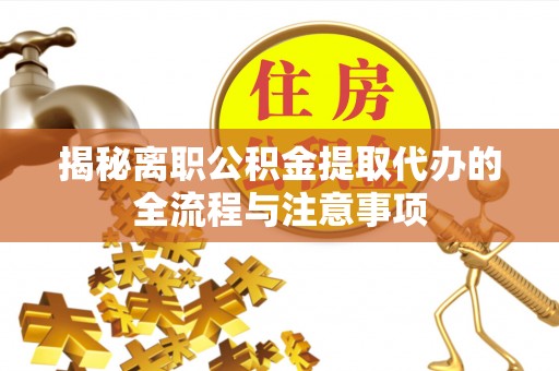 金塔揭秘离职公积金提取代办的全流程与注意事项