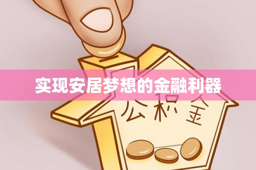 金塔实现安居梦想的金融利器