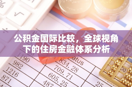 金塔公积金国际比较，全球视角下的住房金融体系分析