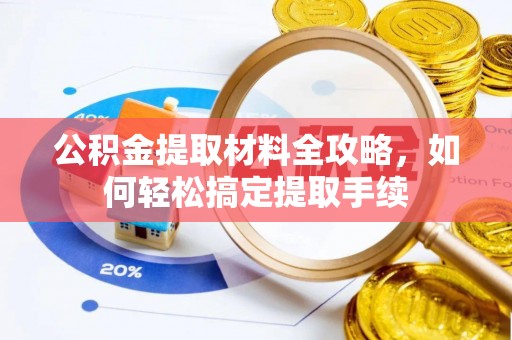 金塔公积金提取材料全攻略，如何轻松搞定提取手续