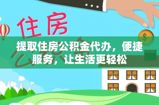 金塔提取住房公积金代办，便捷服务，让生活更轻松