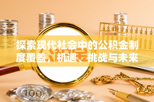 金塔探索现代社会中的公积金制度覆盖，机遇、挑战与未来展望