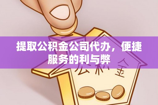 金塔提取公积金公司代办，便捷服务的利与弊