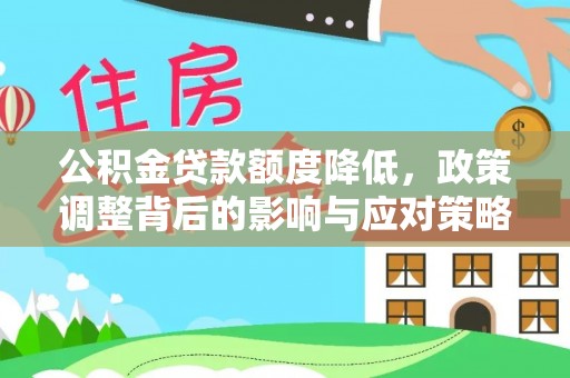 金塔公积金贷款额度降低，政策调整背后的影响与应对策略